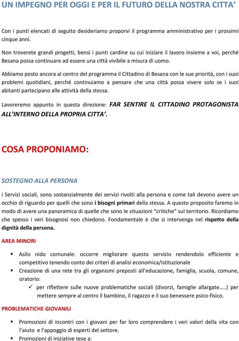 Abbiamo posto ancora al centro del programma il Cittadino di Besana con le sue priorità, con i suoi problemi quotidiani, perché continuiamo a pensare che una città possa vivere solo se i suoi