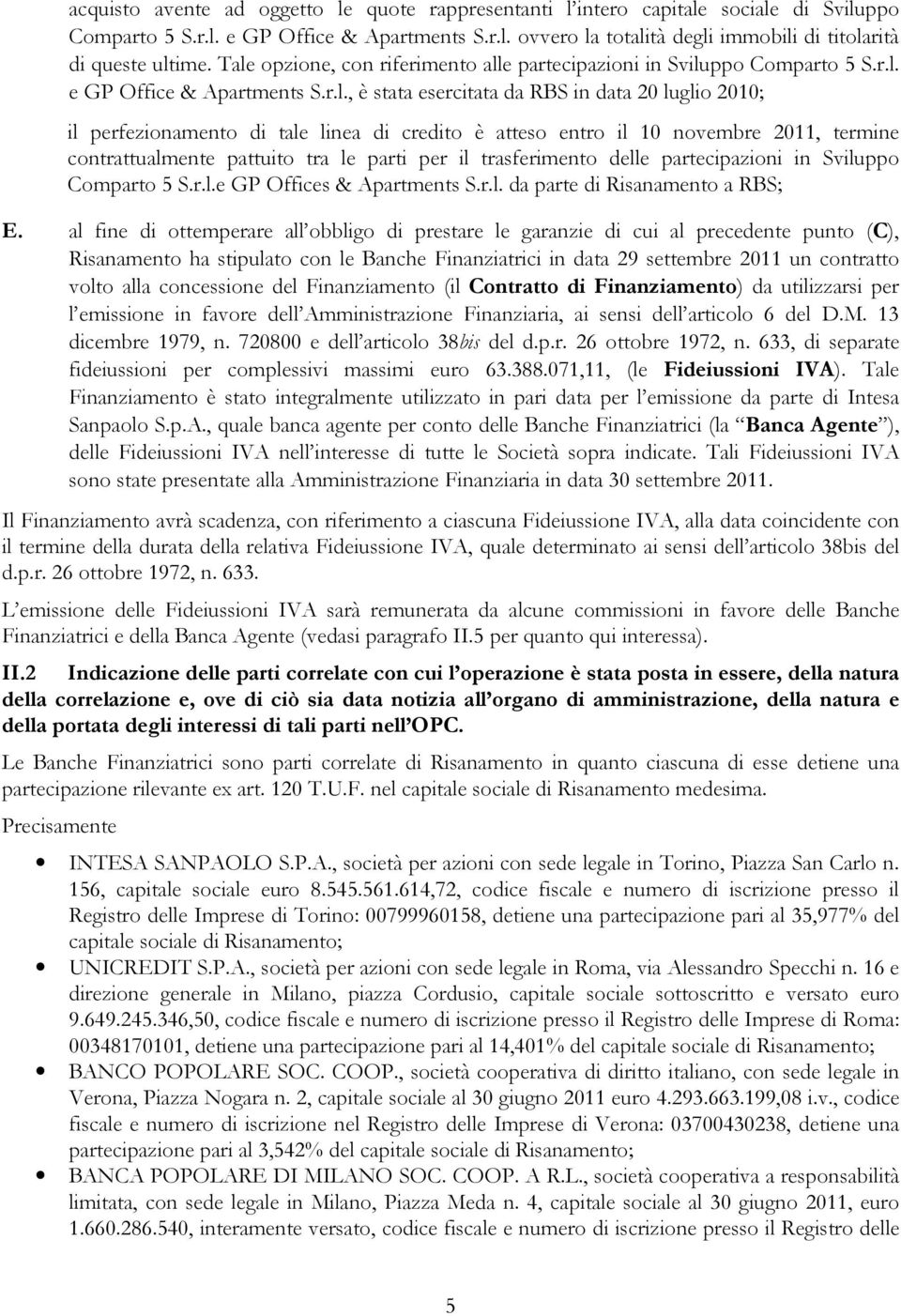 credito è atteso entro il 10 novembre 2011, termine contrattualmente pattuito tra le parti per il trasferimento delle partecipazioni in Sviluppo Comparto 5 S.r.l.e GP Offices & Apartments S.r.l. da parte di Risanamento a RBS; E.