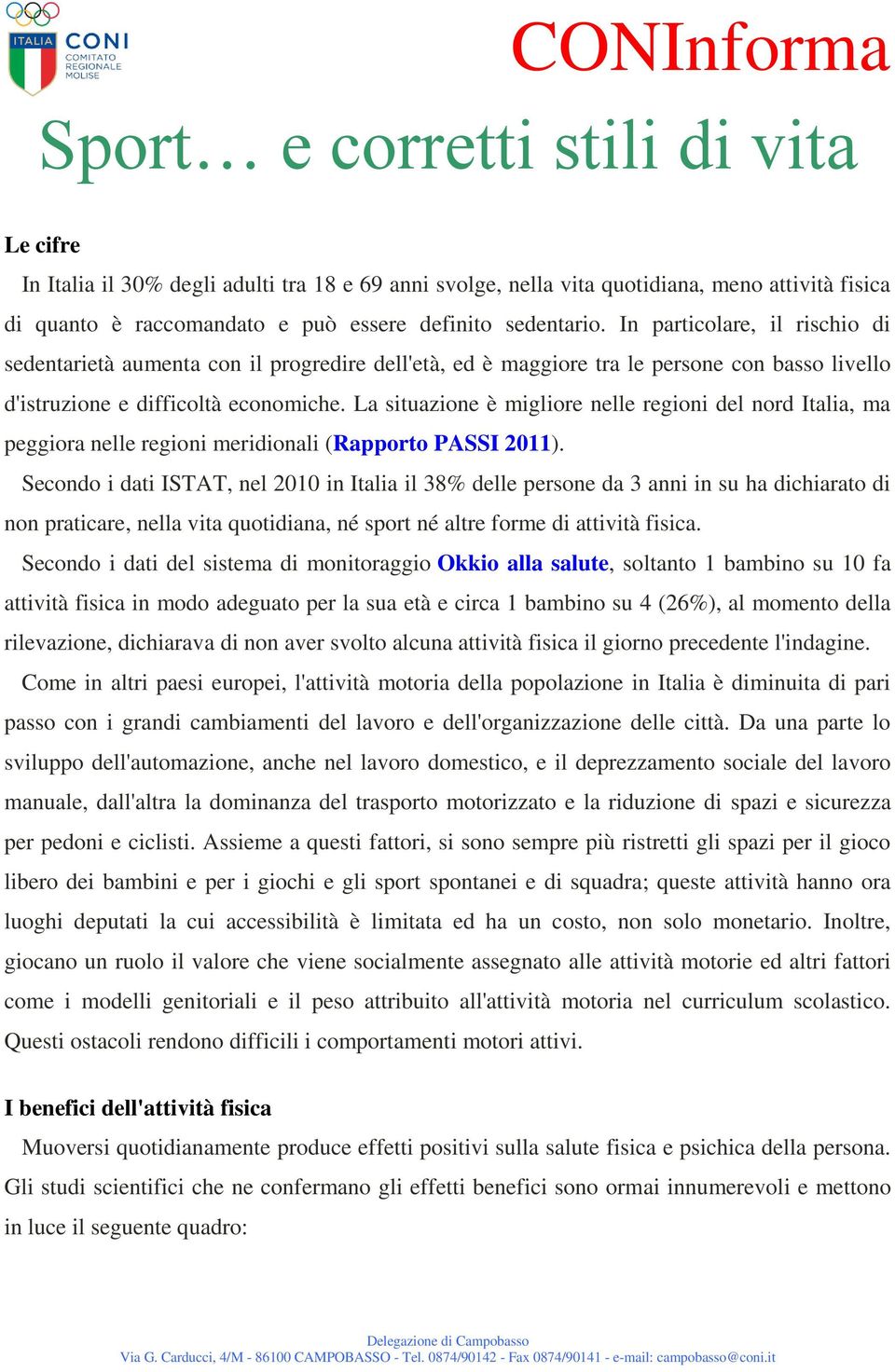 La situazione è migliore nelle regioni del nord Italia, ma peggiora nelle regioni meridionali (Rapporto PASSI 2011).