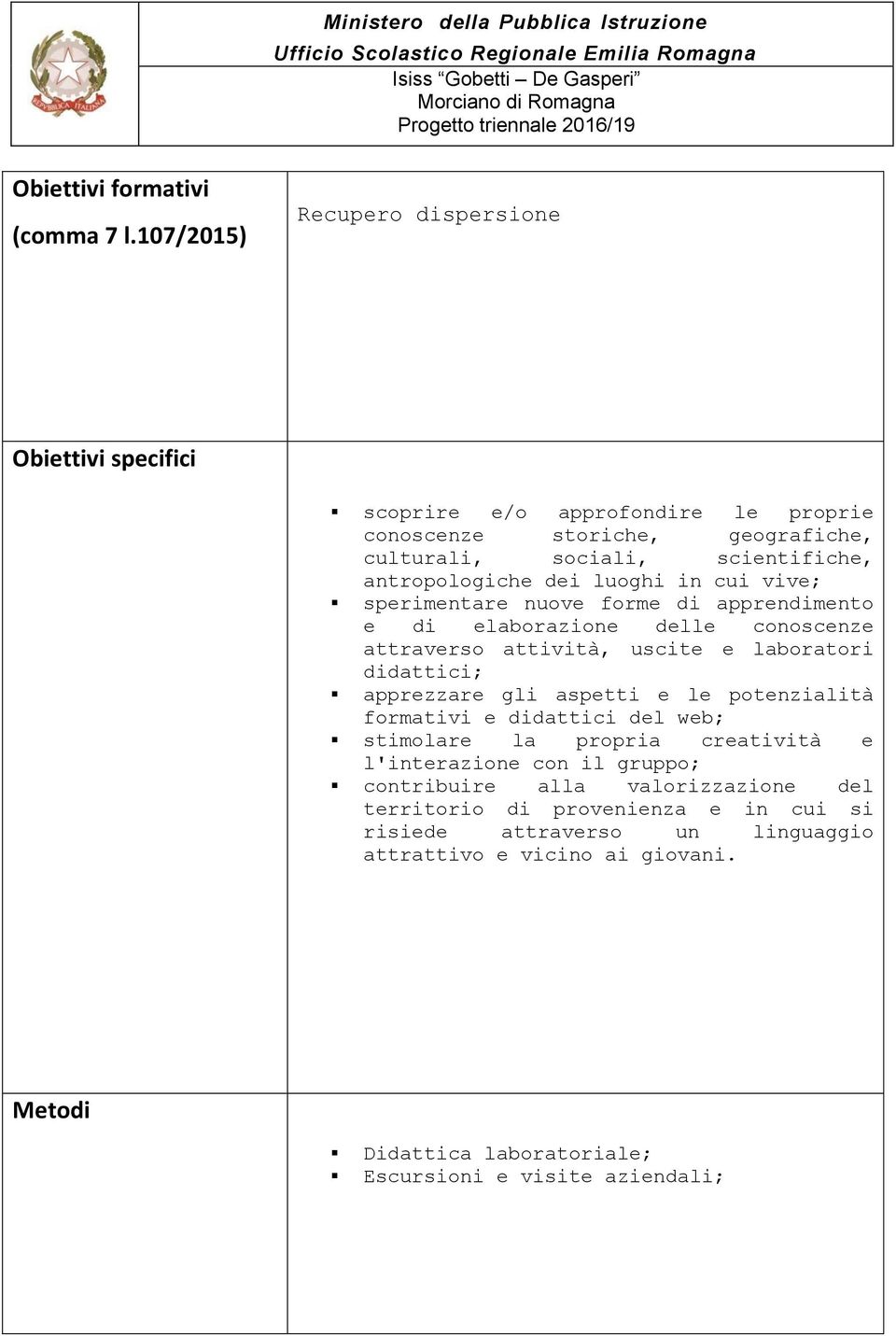 vive; sperimentare nuve frme di apprendiment e di elabrazine delle cnscenze attravers attività, uscite e labratri didattici; apprezzare gli aspetti e le ptenzialità frmativi