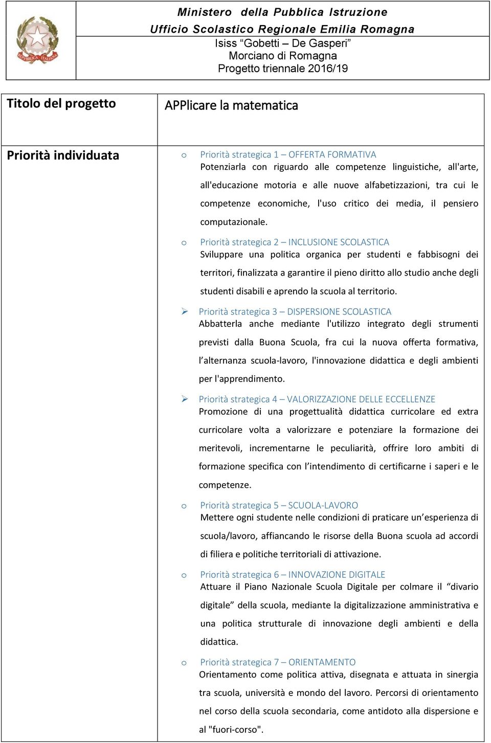 Prirità strategica 2 INCLUSIONE SCOLASTICA Sviluppare una plitica rganica per studenti e fabbisgni dei territri, finalizzata a garantire il pien diritt all studi anche degli studenti disabili e