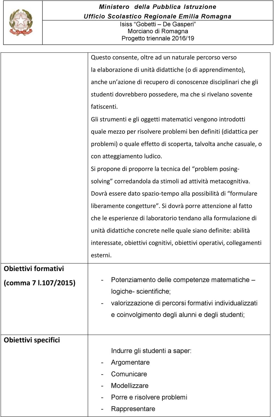 Gli strumenti e gli ggetti matematici vengn intrdtti quale mezz per rislvere prblemi ben definiti (didattica per prblemi) quale effett di scperta, talvlta anche casuale, cn atteggiament ludic.