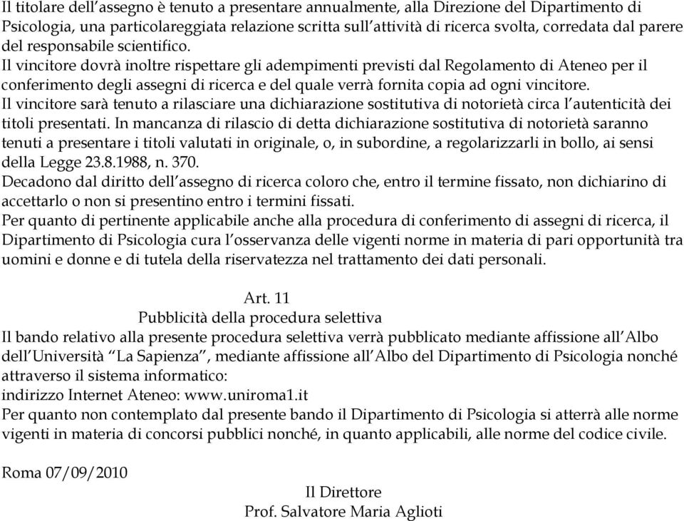 Il vincitore dovrà inoltre rispettare gli adempimenti previsti dal Regolamento di Ateneo per il conferimento degli assegni di ricerca e del quale verrà fornita copia ad ogni vincitore.