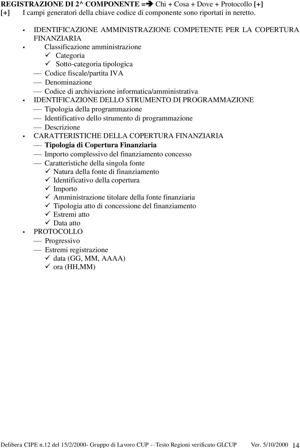 archiviazione informatica/amministrativa IDENTIFICAZIONE DELLO STRUMENTO DI PROGRAMMAZIONE Tipologia della programmazione Identificativo dello strumento di programmazione Descrizione CARATTERISTICHE