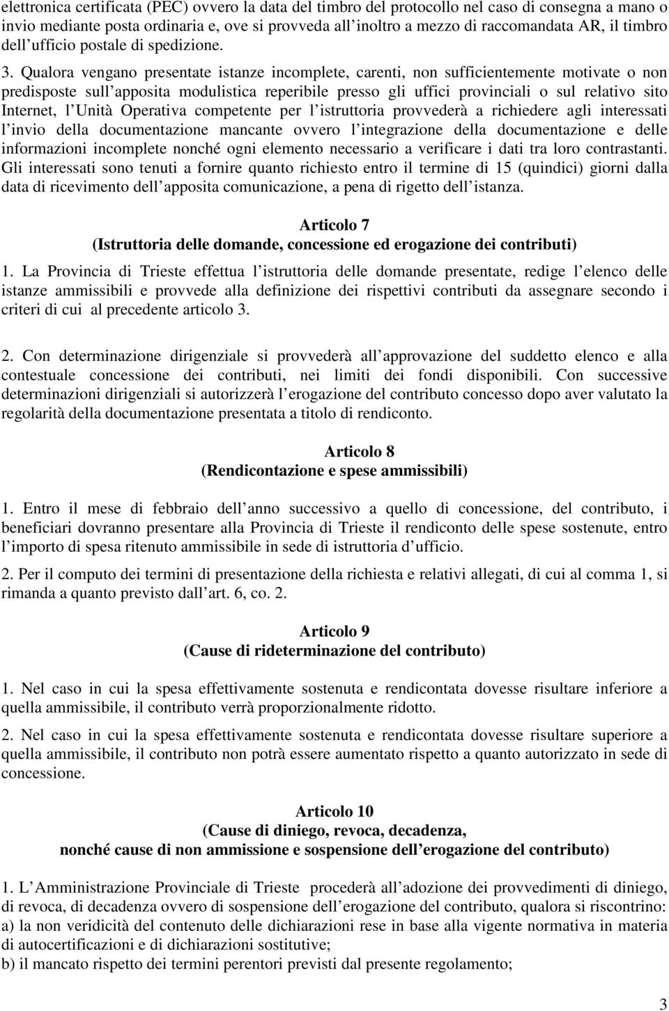 Qualora vengano presentate istanze incomplete, carenti, non sufficientemente motivate o non predisposte sull apposita modulistica reperibile presso gli uffici provinciali o sul relativo sito