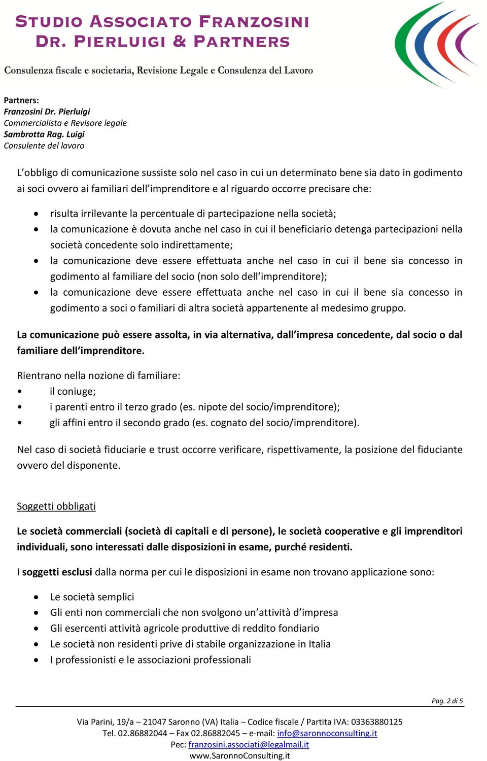 comunicazione deve essere effettuata anche nel caso in cui il bene sia concesso in godimento al familiare del socio (non solo dell imprenditore); la comunicazione deve essere effettuata anche nel