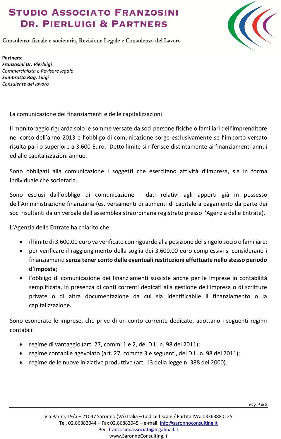 Sono obbligati alla comunicazione i soggetti che esercitano attività d impresa, sia in forma individuale che societaria.