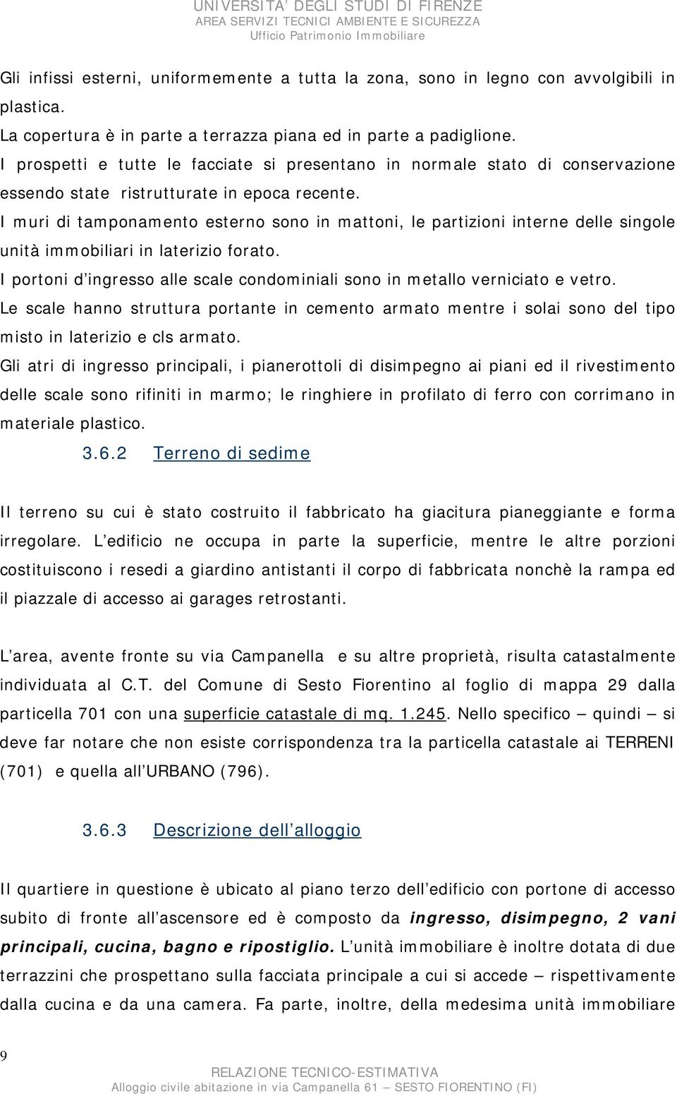 I muri di tamponamento esterno sono in mattoni, le partizioni interne delle singole unità immobiliari in laterizio forato.