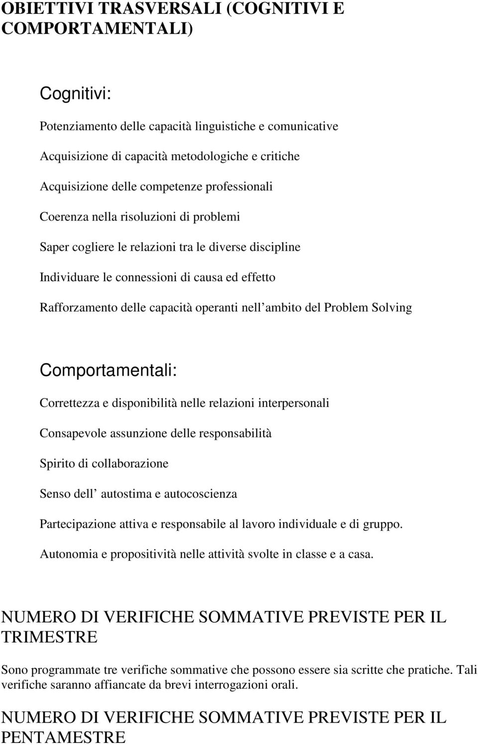 ambito del Problem Solving Comportamentali: Correttezza e disponibilità nelle relazioni interpersonali Consapevole assunzione delle responsabilità Spirito di collaborazione Senso dell autostima e