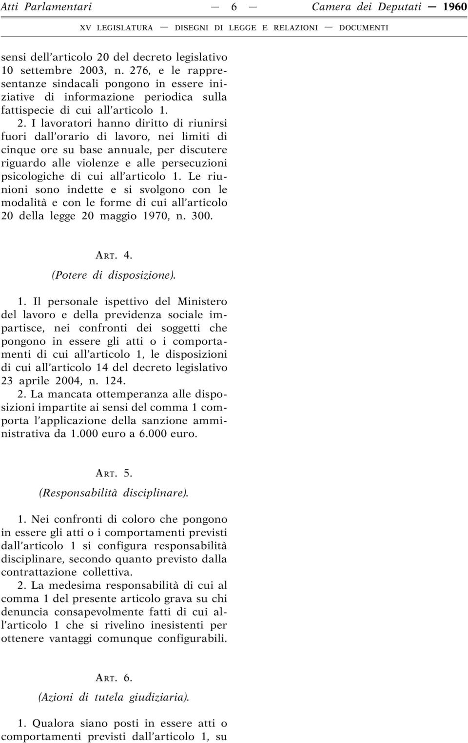 I lavoratori hanno diritto di riunirsi fuori dall orario di lavoro, nei limiti di cinque ore su base annuale, per discutere riguardo alle violenze e alle persecuzioni psicologiche di cui all articolo