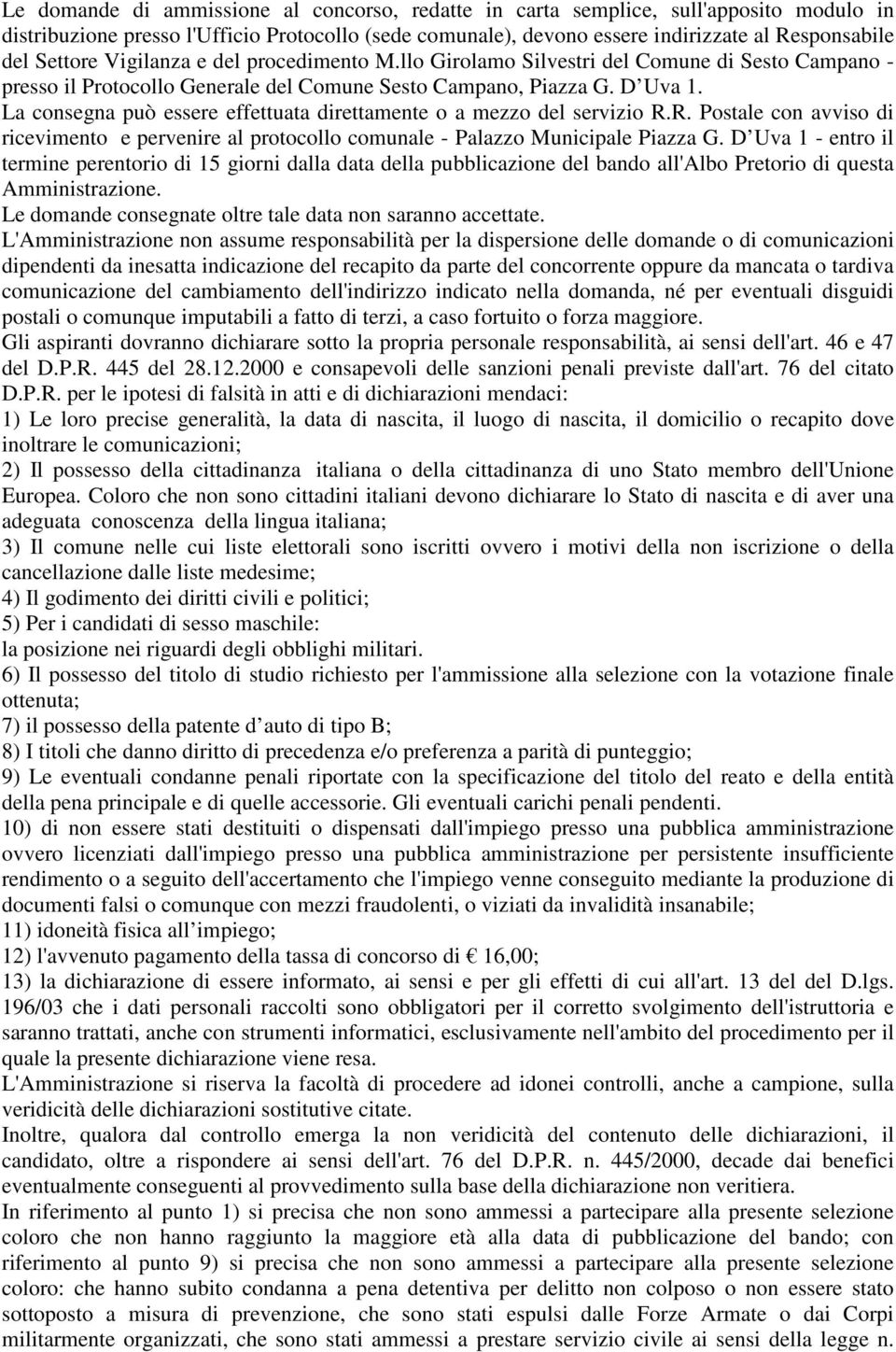 La consegna può essere effettuata direttamente o a mezzo del servizio R.R. Postale con avviso di ricevimento e pervenire al protocollo comunale - Palazzo Municipale Piazza G.