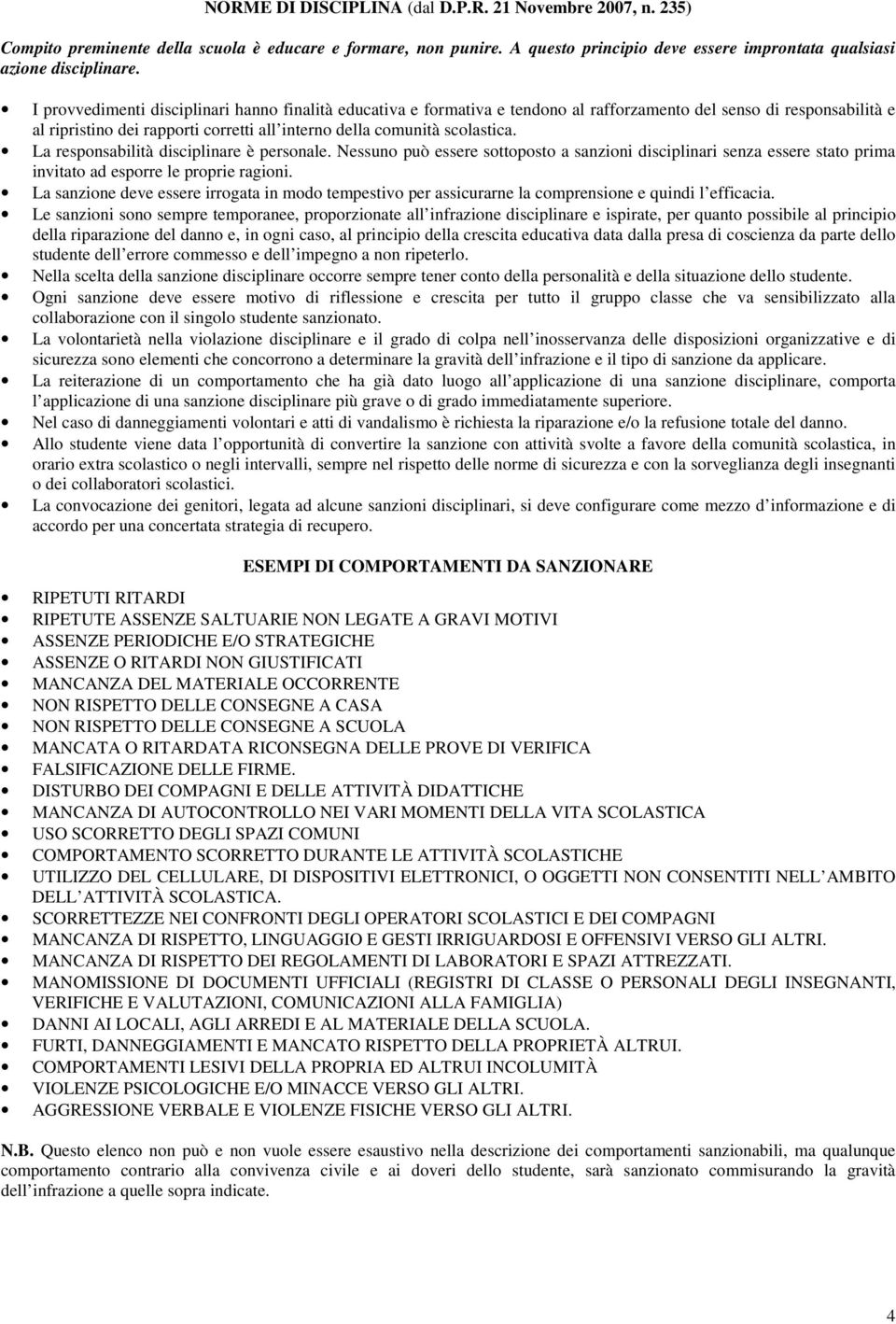 La responsabilità disciplinare è personale. Nessuno può essere sottoposto a sanzioni disciplinari senza essere stato prima invitato ad esporre le proprie ragioni.