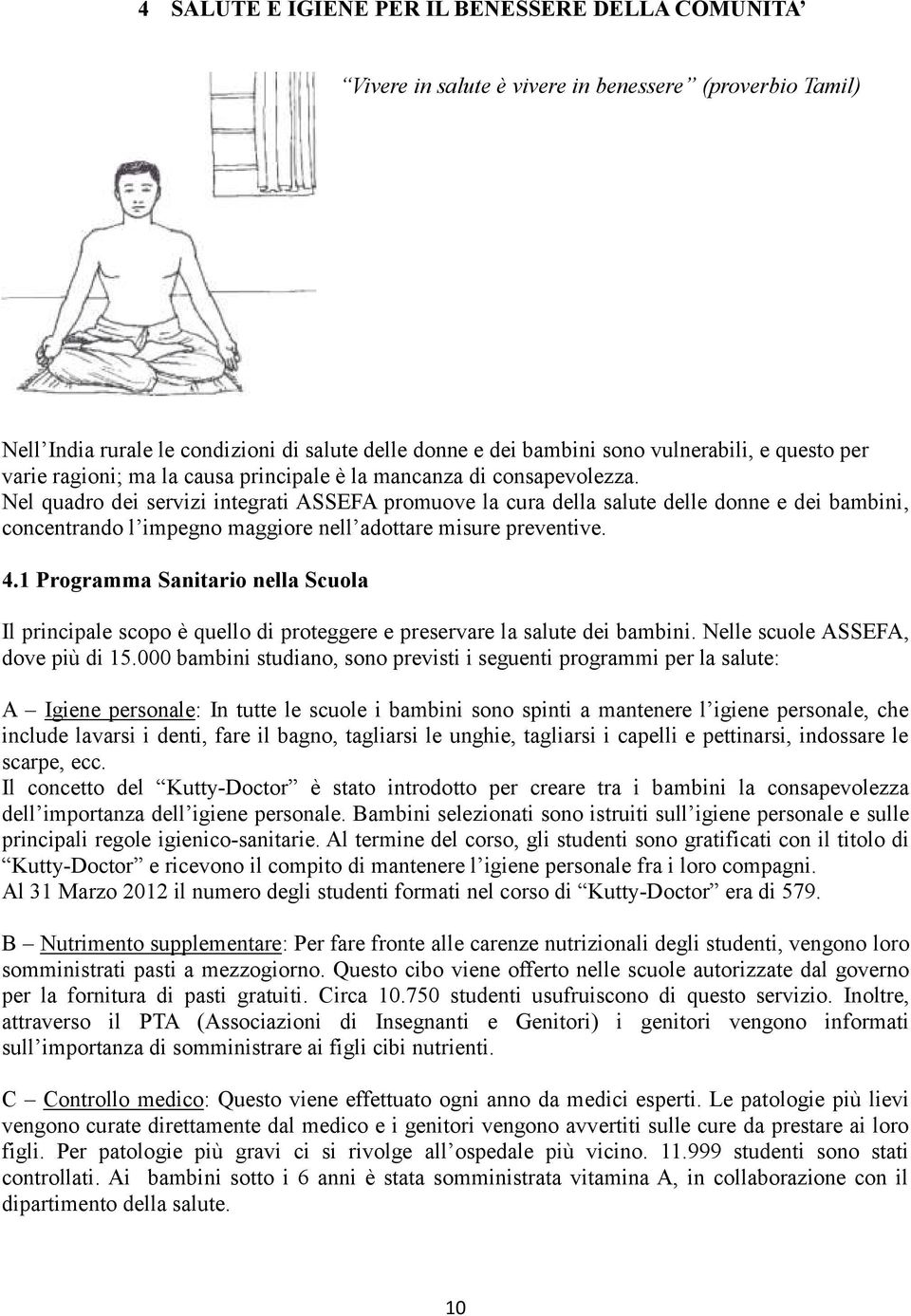 Nel quadro dei servizi integrati ASSEFA promuove la cura della salute delle donne e dei bambini, concentrando l impegno maggiore nell adottare misure preventive. 4.