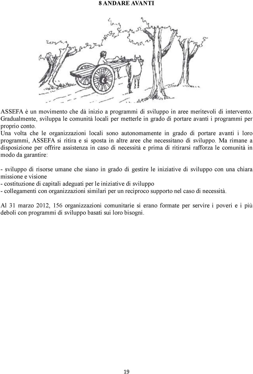 Una volta che le organizzazioni locali sono autonomamente in grado di portare avanti i loro programmi, ASSEFA si ritira e si sposta in altre aree che necessitano di sviluppo.