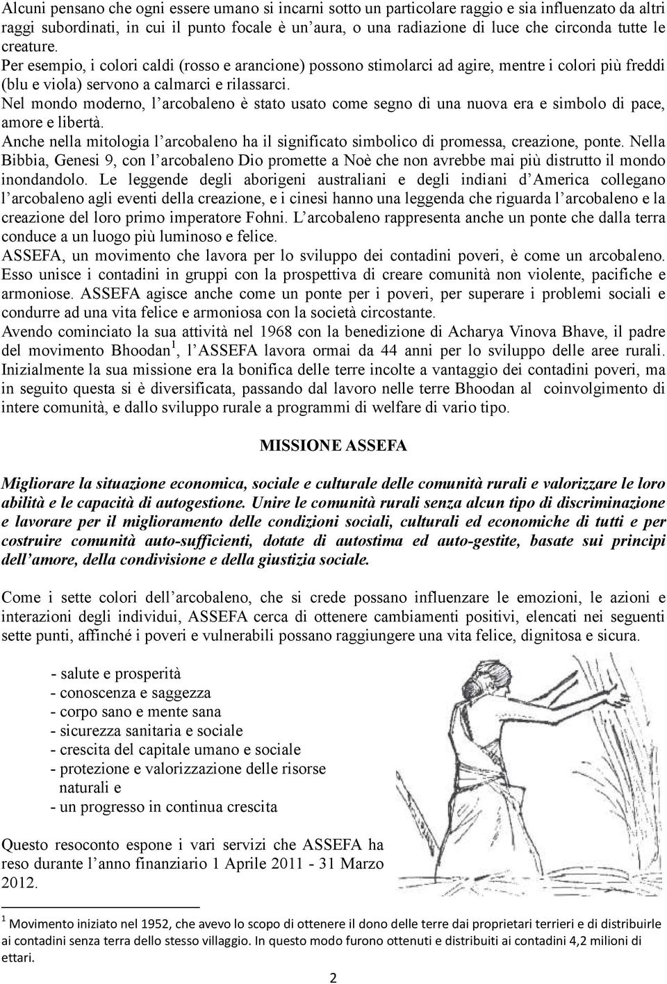 Nel mondo moderno, l arcobaleno è stato usato come segno di una nuova era e simbolo di pace, amore e libertà.