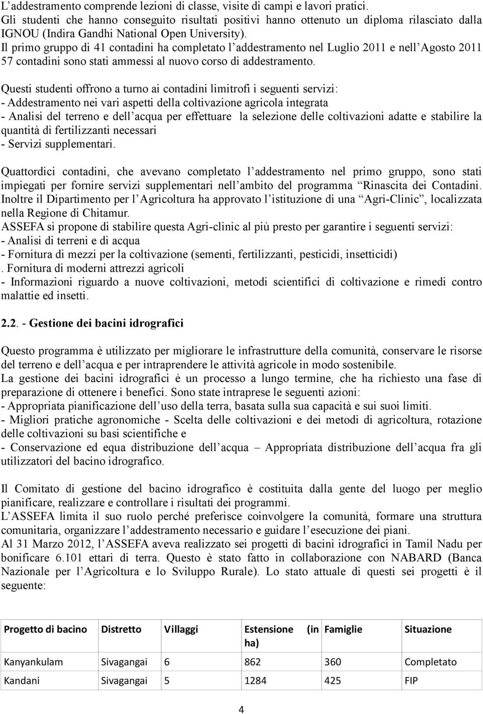 Il primo gruppo di 41 contadini ha completato l addestramento nel Luglio 2011 e nell Agosto 2011 57 contadini sono stati ammessi al nuovo corso di addestramento.