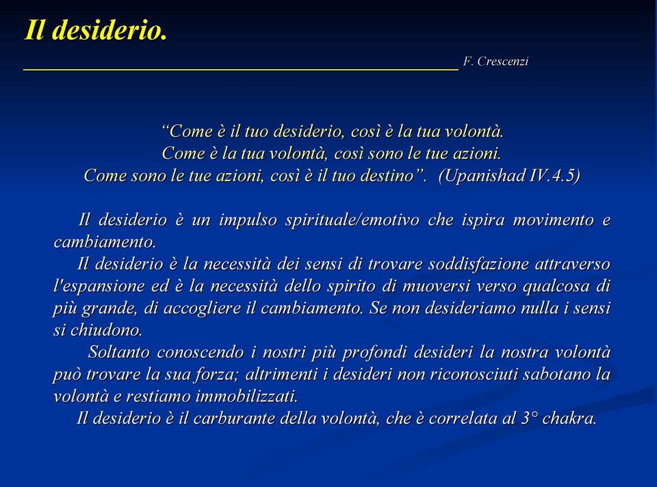 Il desiderio è la necessità dei sensi di trovare soddisfazione attraverso l'espansione ed è la necessità dello spirito di muoversi verso qualcosa di più grande, di accogliere il