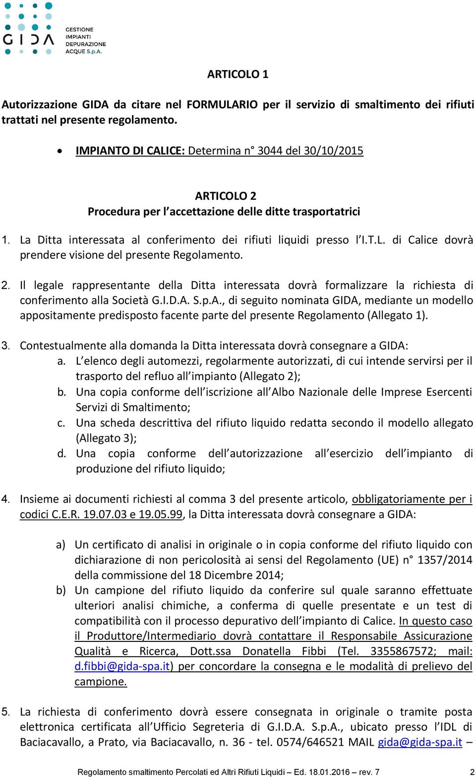 2. Il legale rappresentante della Ditta interessata dovrà formalizzare la richiesta di conferimento alla Società G.I.D.A.