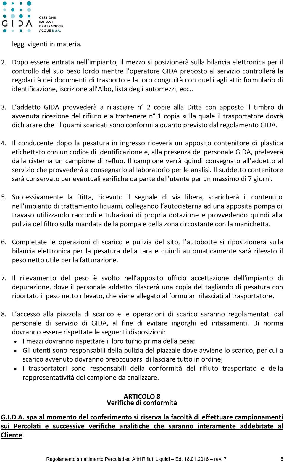 documenti di trasporto e la loro congruità con quelli agli atti: formulario di identificazione, iscrizione all Albo, lista degli automezzi, ecc.. 3.