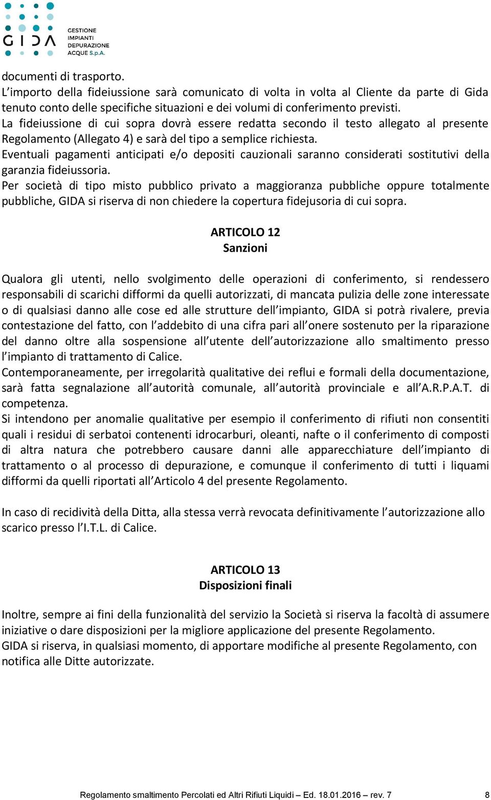 Eventuali pagamenti anticipati e/o depositi cauzionali saranno considerati sostitutivi della garanzia fideiussoria.