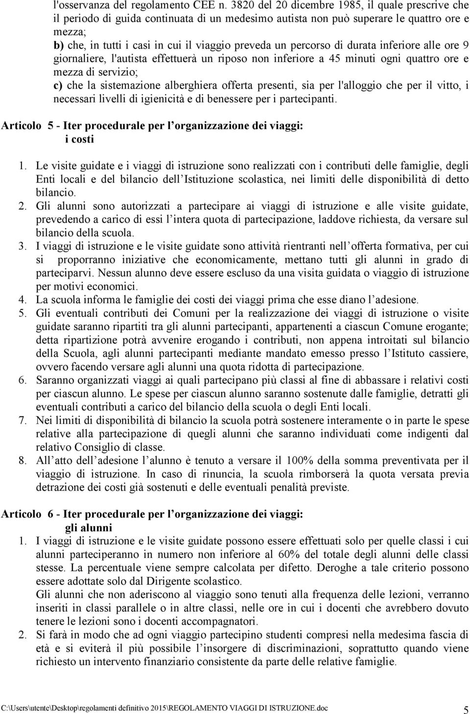 percorso di durata inferiore alle ore 9 giornaliere, l'autista effettuerà un riposo non inferiore a 45 minuti ogni quattro ore e mezza di servizio; c) che la sistemazione alberghiera offerta