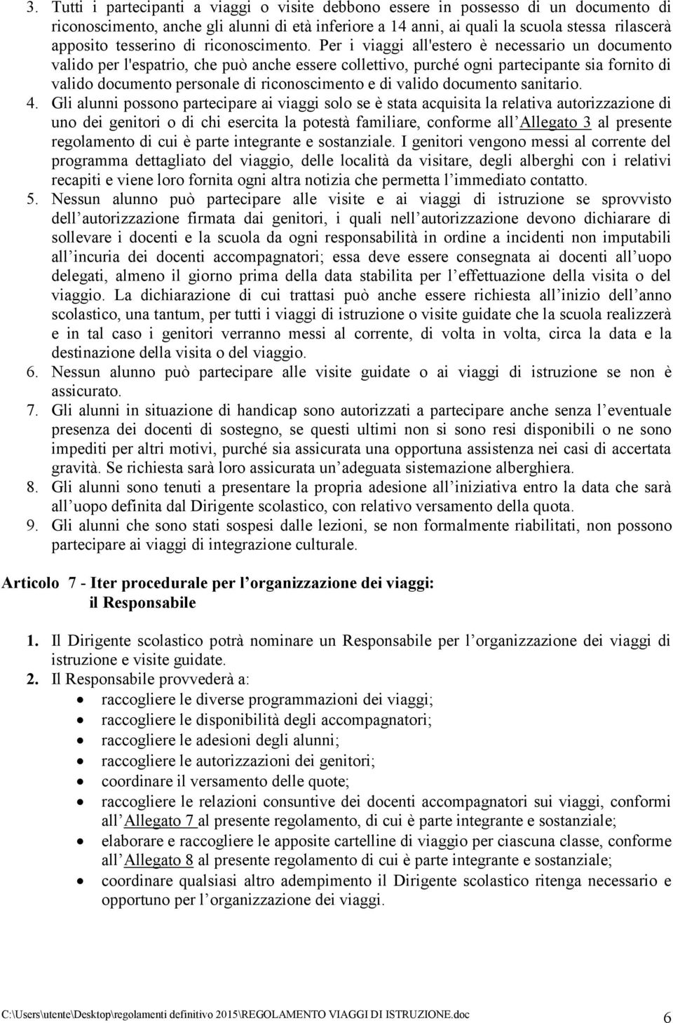 Per i viaggi all'estero è necessario un documento valido per l'espatrio, che può anche essere collettivo, purché ogni partecipante sia fornito di valido documento personale di riconoscimento e di