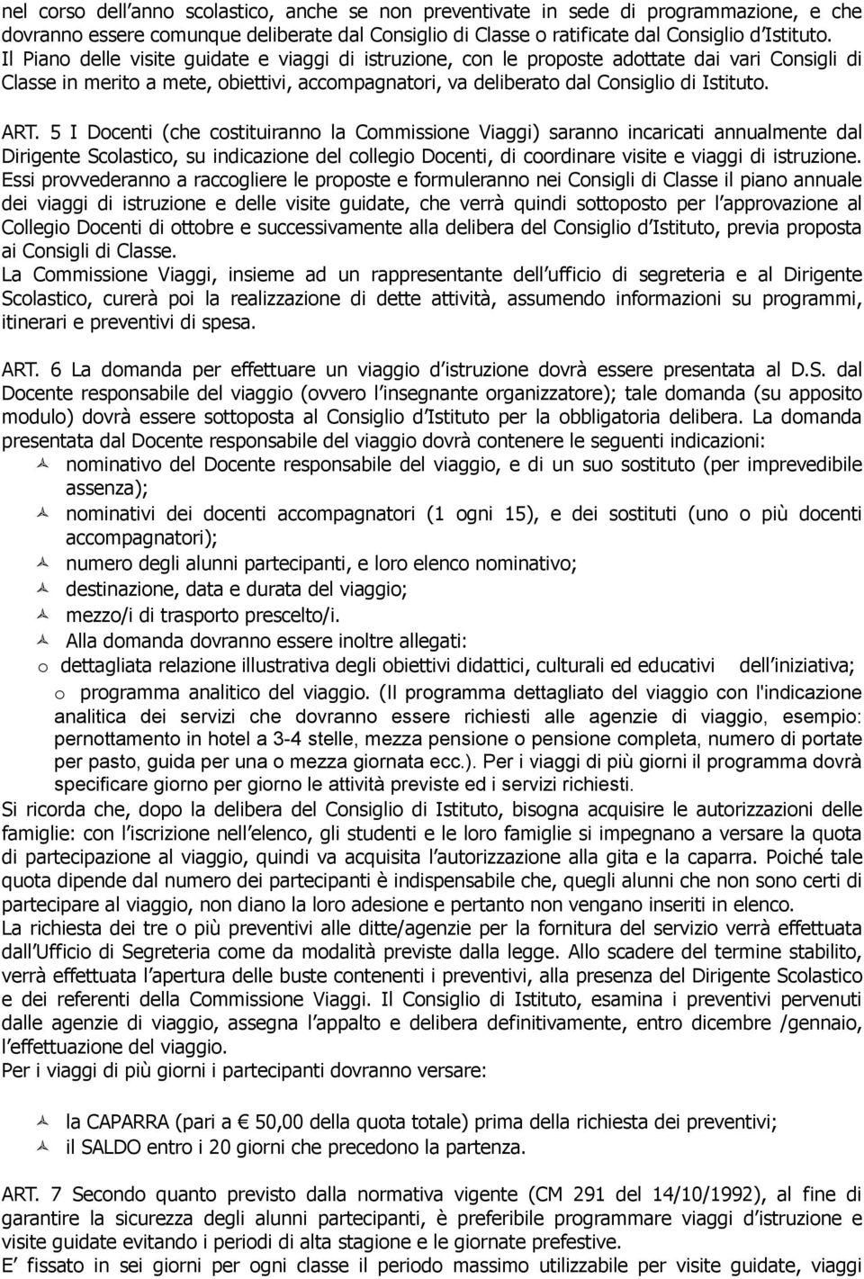 5 I Docenti (che costituiranno la Commissione Viaggi) saranno incaricati annualmente dal Dirigente Scolastico, su indicazione del collegio Docenti, di coordinare visite e viaggi di istruzione.