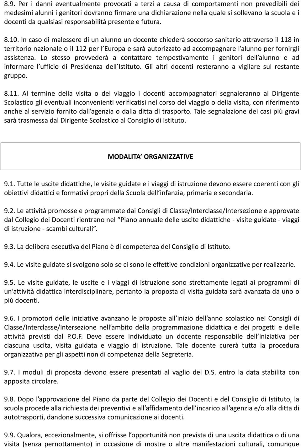 In caso di malessere di un alunno un docente chiederà soccorso sanitario attraverso il 118 in territorio nazionale o il 112 per l Europa e sarà autorizzato ad accompagnare l alunno per fornirgli