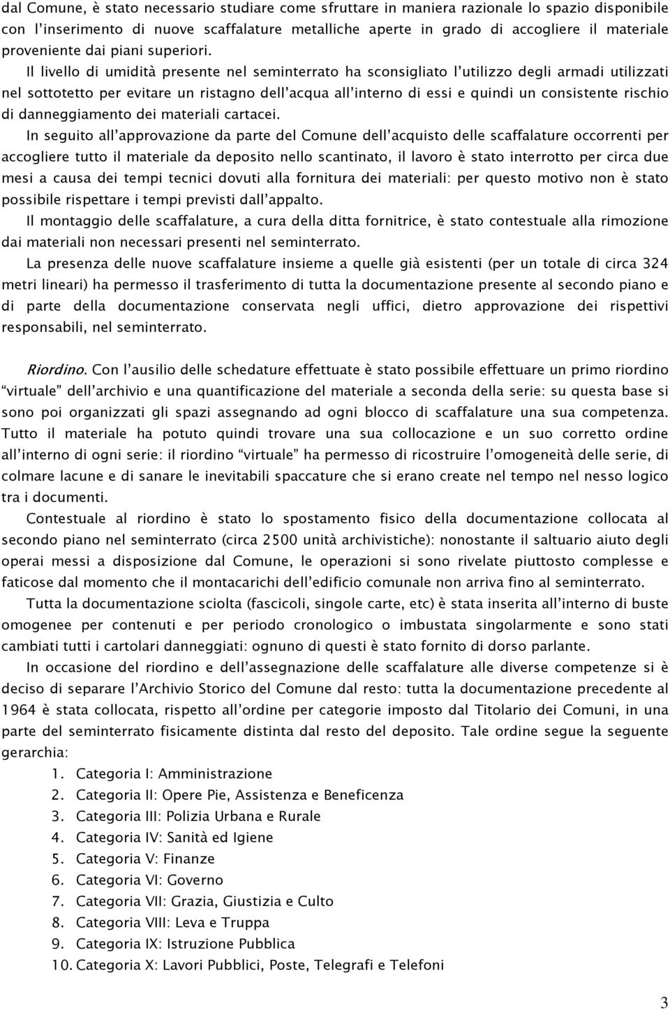 Il livello di umidità presente nel seminterrato ha sconsigliato l utilizzo degli armadi utilizzati nel sottotetto per evitare un ristagno dell acqua all interno di essi e quindi un consistente