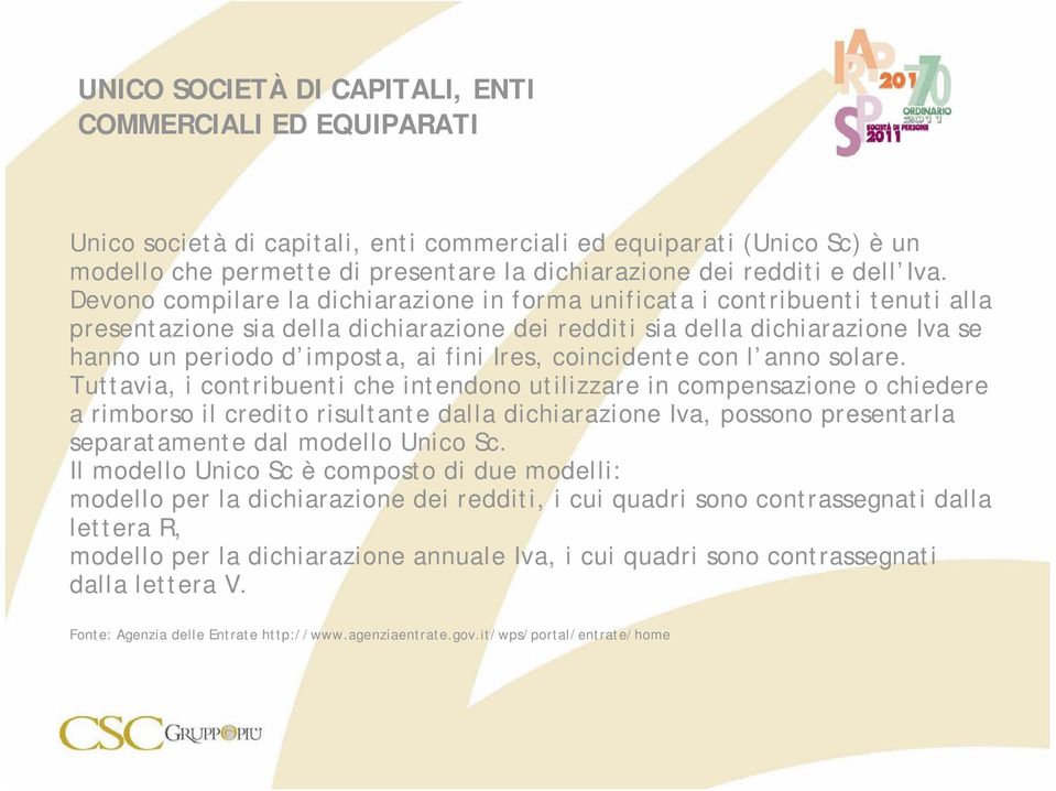 Devono compilare la dichiarazione in forma unificata i contribuenti tenuti alla presentazione sia della dichiarazione dei redditi sia della dichiarazione Iva se hanno un periodo d imposta, ai fini