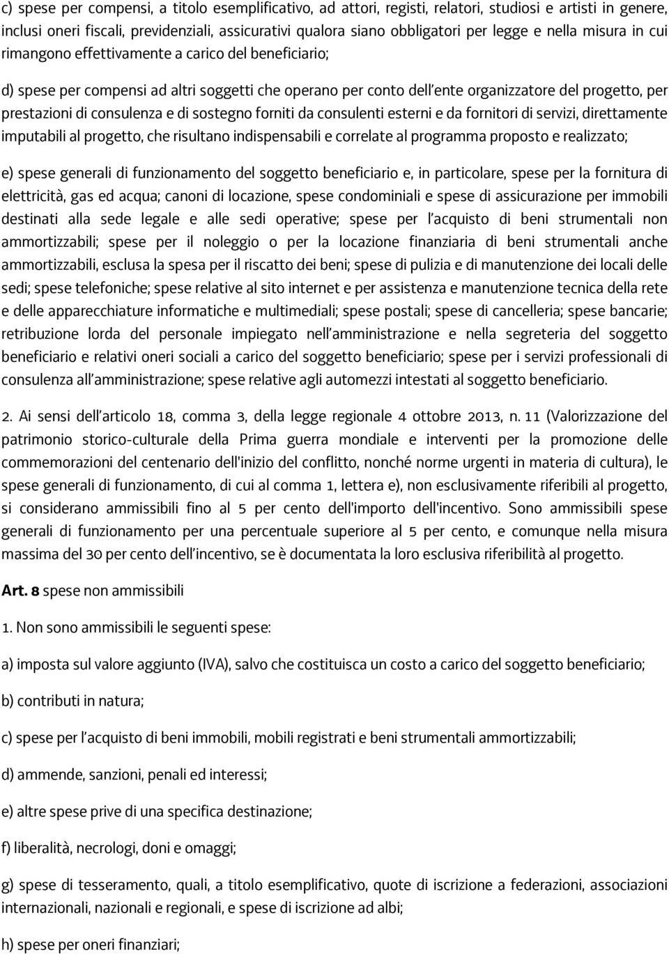 consulenza e di sostegno forniti da consulenti esterni e da fornitori di servizi, direttamente imputabili al progetto, che risultano indispensabili e correlate al programma proposto e realizzato; e)