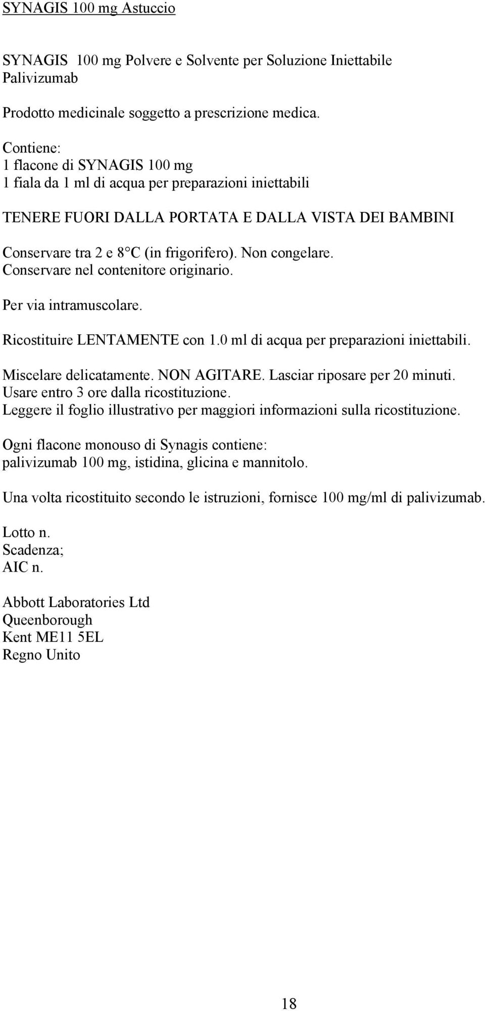 Conservare nel contenitore originario. Per via intramuscolare. Ricostituire LENTAMENTE con 1.0 ml di acqua per preparazioni iniettabili. Miscelare delicatamente. NON AGITARE.