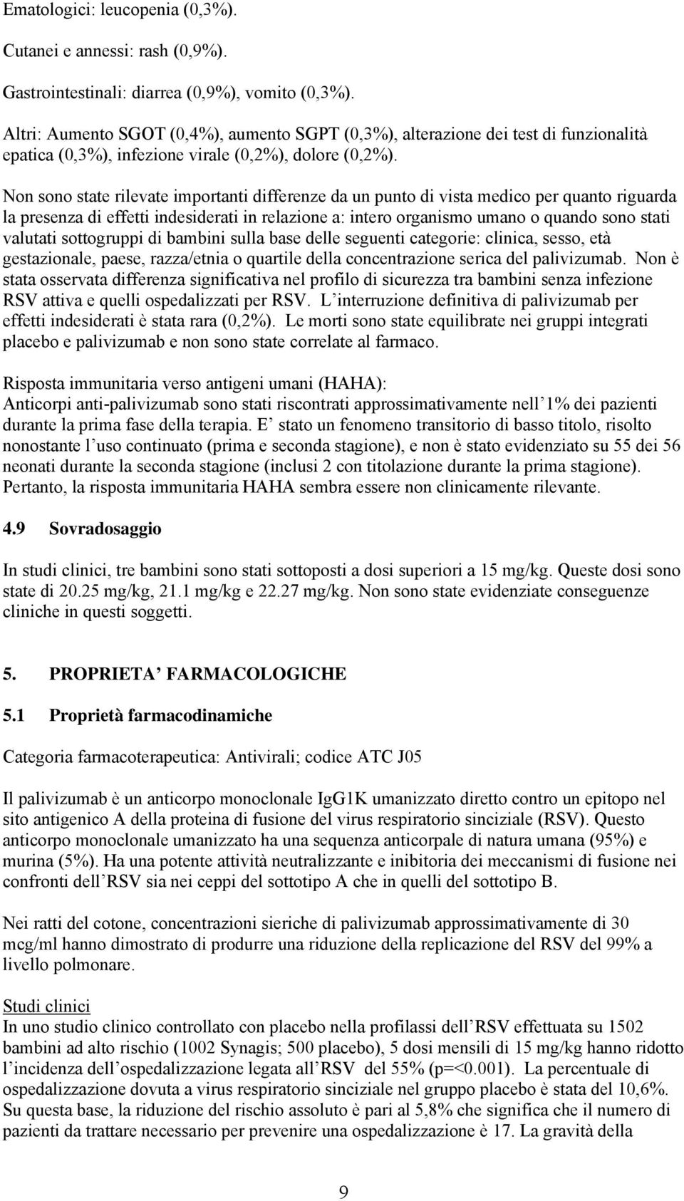 Non sono state rilevate importanti differenze da un punto di vista medico per quanto riguarda la presenza di effetti indesiderati in relazione a: intero organismo umano o quando sono stati valutati