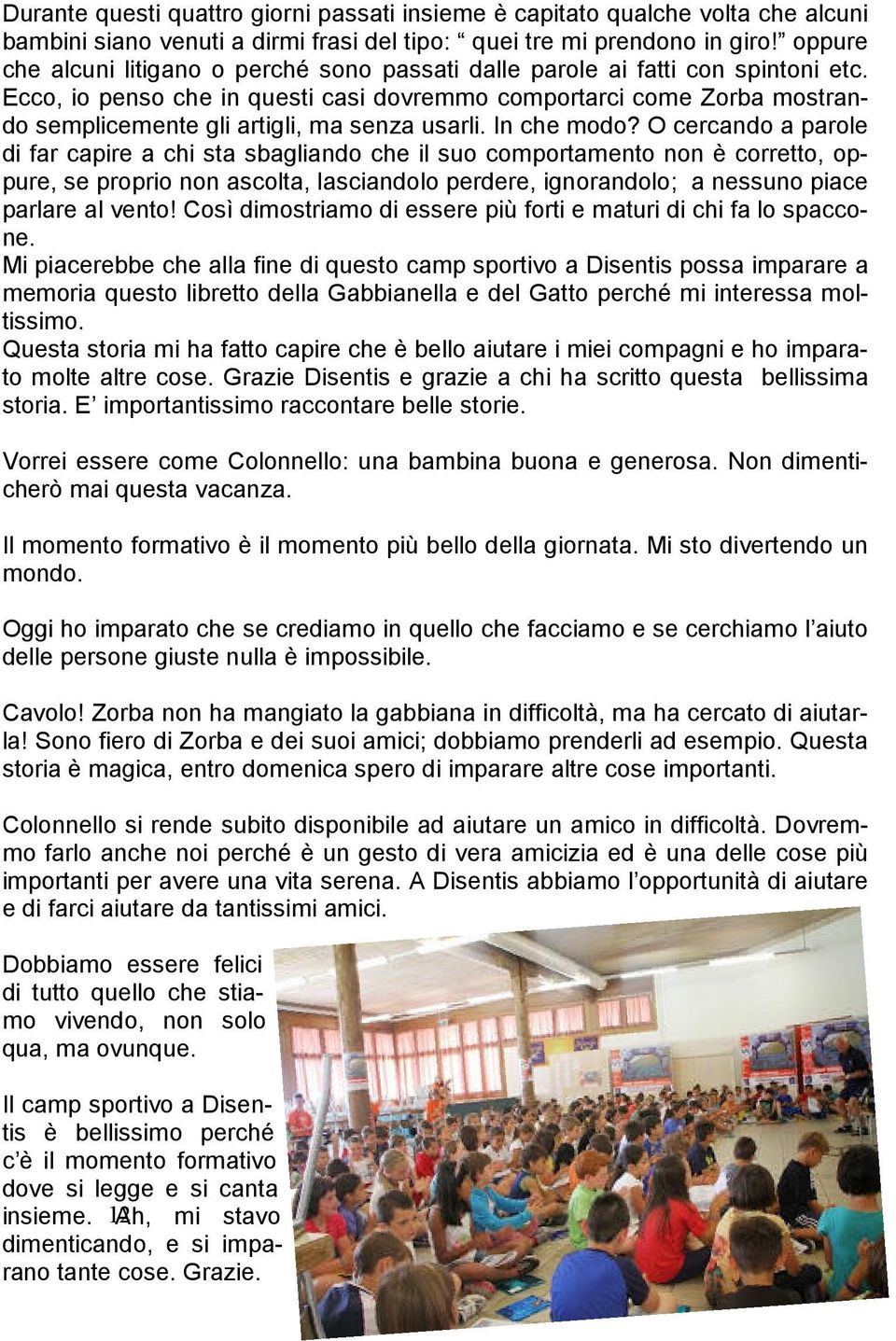 Ecco, io penso che in questi casi dovremmo comportarci come Zorba mostrando semplicemente gli artigli, ma senza usarli. In che modo?