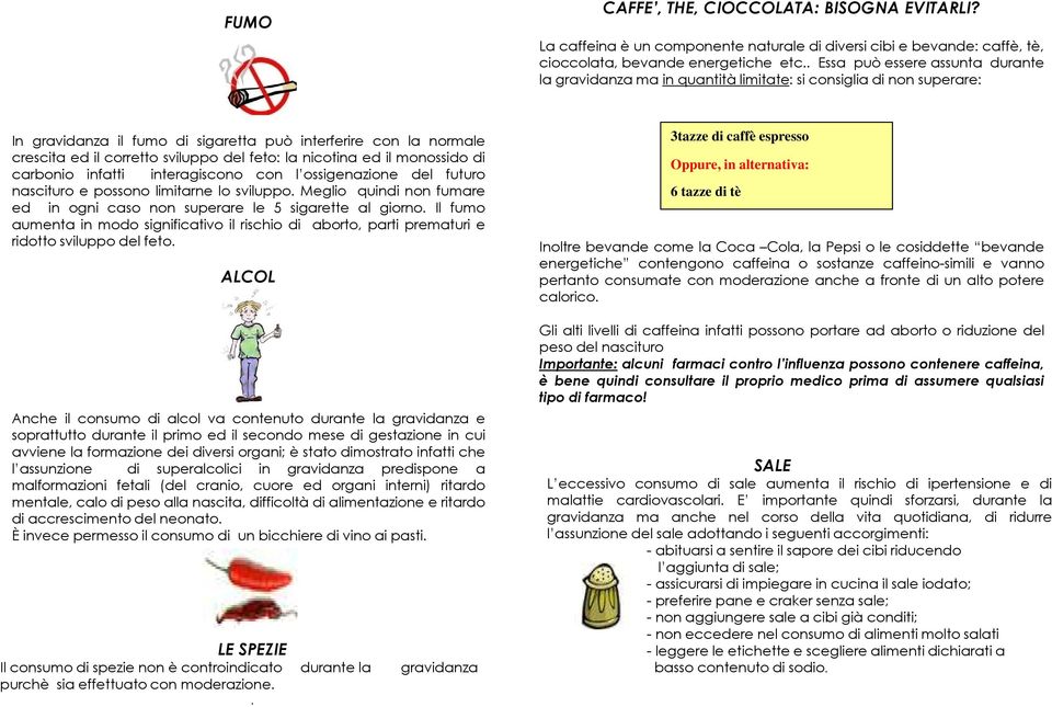 sviluppo del feto: la nicotina ed il monossido di carbonio infatti interagiscono con l ossigenazione del futuro nascituro e possono limitarne lo sviluppo.