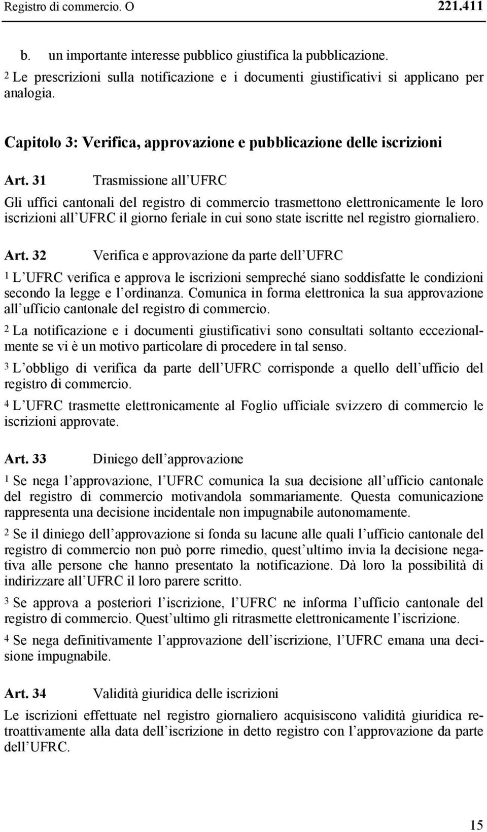 31 Trasmissione all UFRC Gli uffici cantonali del registro di commercio trasmettono elettronicamente le loro iscrizioni all UFRC il giorno feriale in cui sono state iscritte nel registro giornaliero.