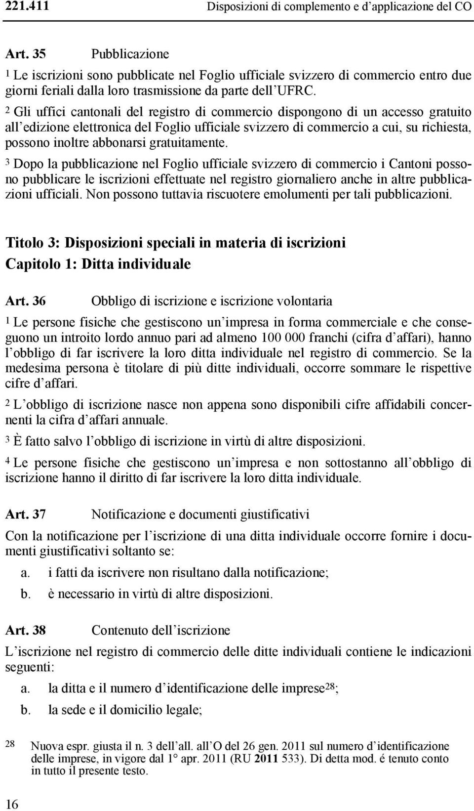 2 Gli uffici cantonali del registro di commercio dispongono di un accesso gratuito all edizione elettronica del Foglio ufficiale svizzero di commercio a cui, su richiesta, possono inoltre abbonarsi