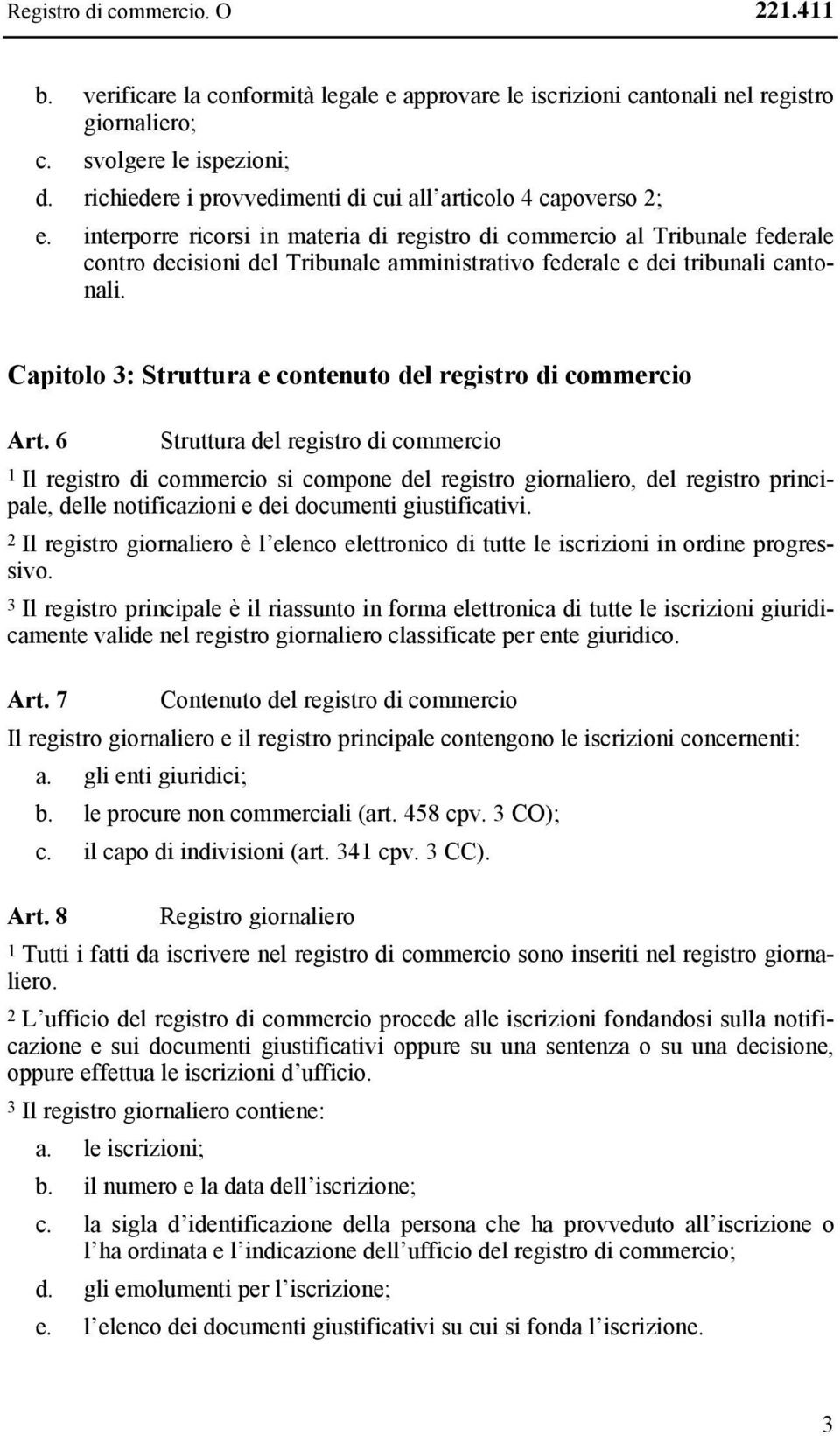 interporre ricorsi in materia di registro di commercio al Tribunale federale contro decisioni del Tribunale amministrativo federale e dei tribunali cantonali.