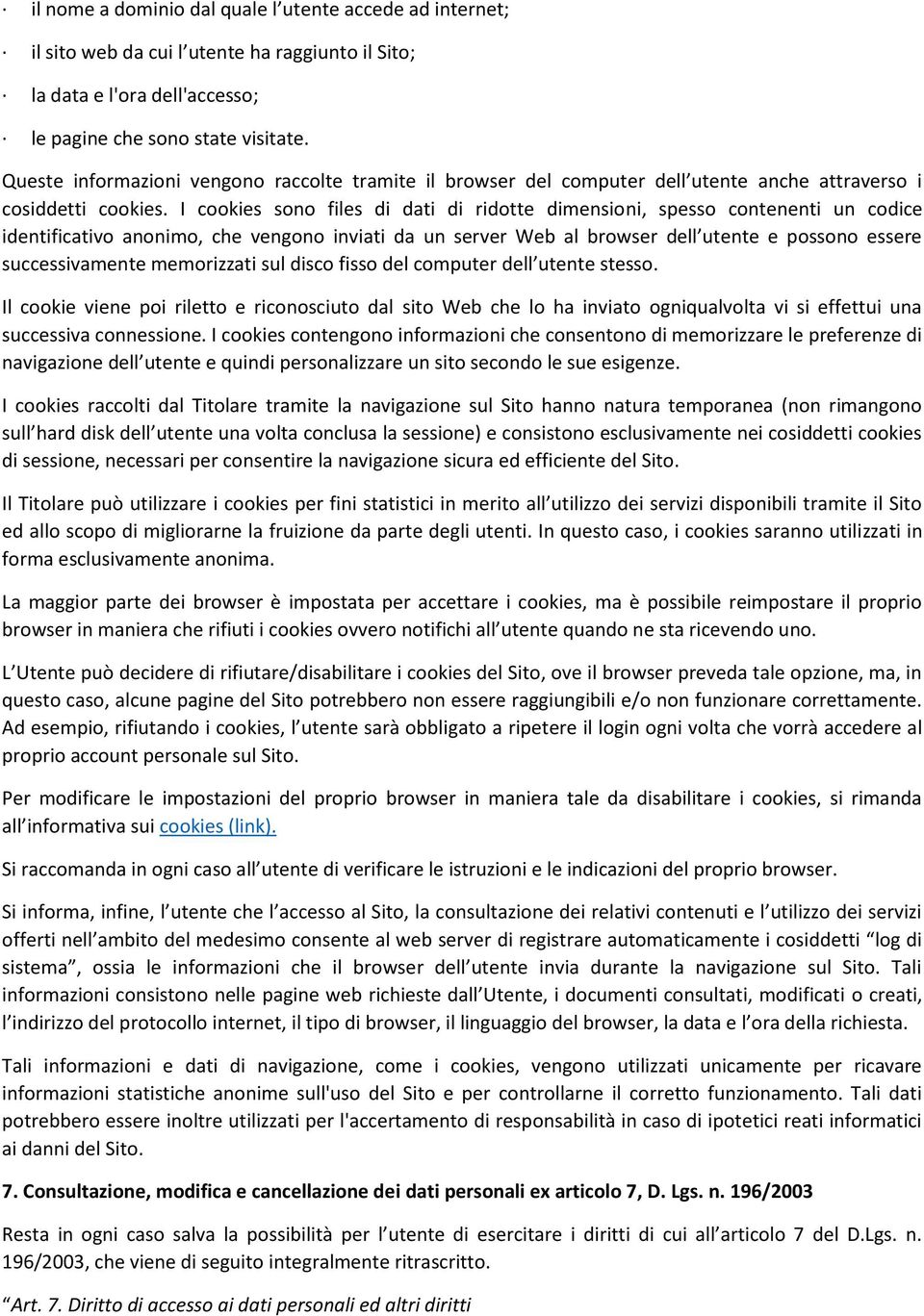 I cookies sono files di dati di ridotte dimensioni, spesso contenenti un codice identificativo anonimo, che vengono inviati da un server Web al browser dell utente e possono essere successivamente