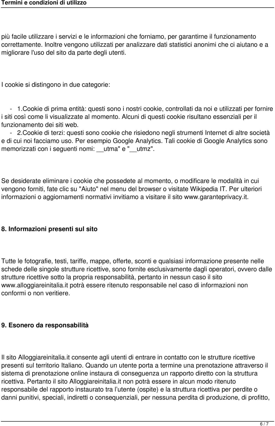 Cookie di prima entità: questi sono i nostri cookie, controllati da noi e utilizzati per fornire i siti così come li visualizzate al momento.