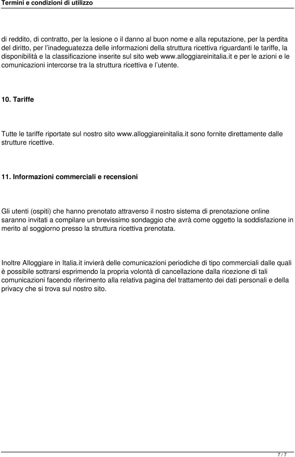 Tariffe Tutte le tariffe riportate sul nostro sito www.alloggiareinitalia.it sono fornite direttamente dalle strutture ricettive. 11.