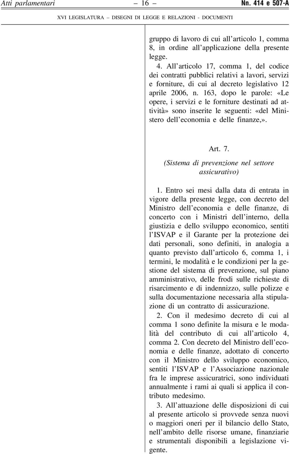 163, dopo le parole: «Le opere, i servizi e le forniture destinati ad attività» sono inserite le seguenti: «del Ministero dell economia e delle finanze,». Art. 7.