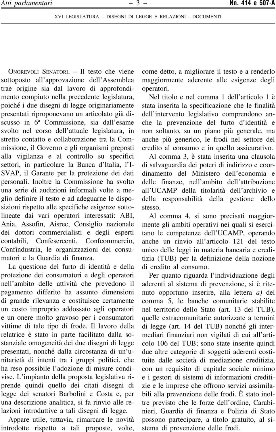 presentati riproponevano un articolato già discusso in 6ª Commissione, sia dall esame svolto nel corso dell attuale legislatura, in stretto contatto e collaborazione tra la Commissione, il Governo e