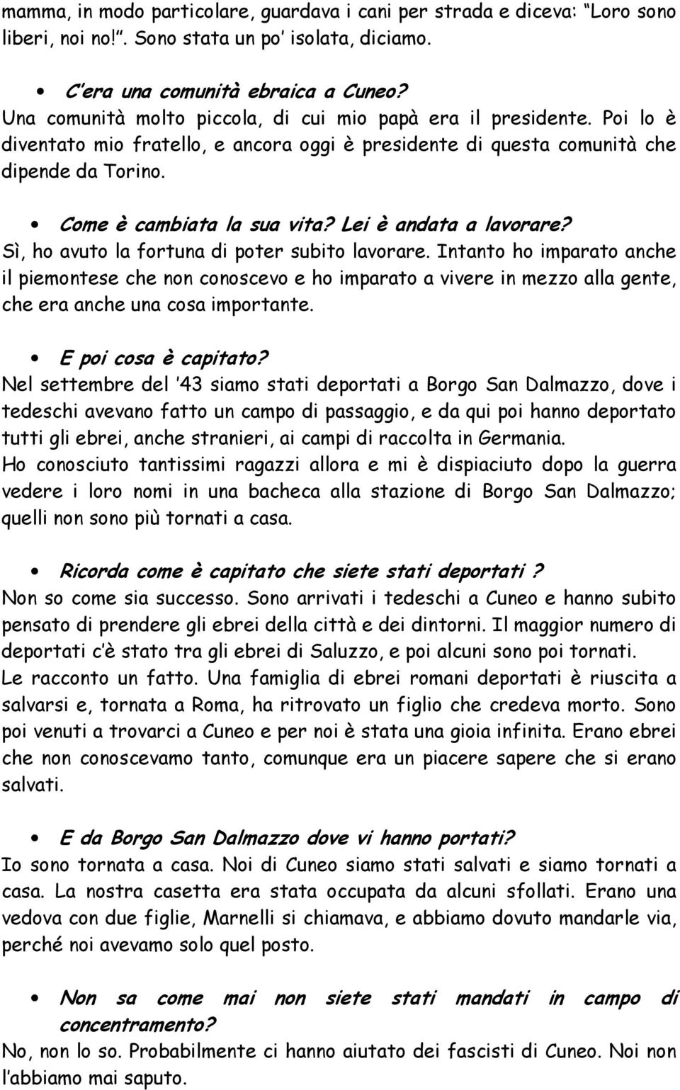 Lei è andata a lavorare? Sì, ho avuto la fortuna di poter subito lavorare.