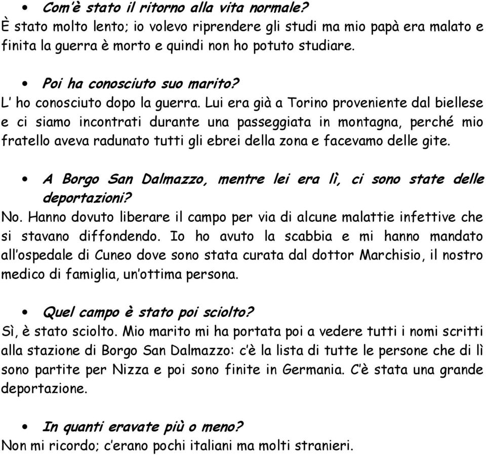 Lui era già a Torino proveniente dal biellese e ci siamo incontrati durante una passeggiata in montagna, perché mio fratello aveva radunato tutti gli ebrei della zona e facevamo delle gite.