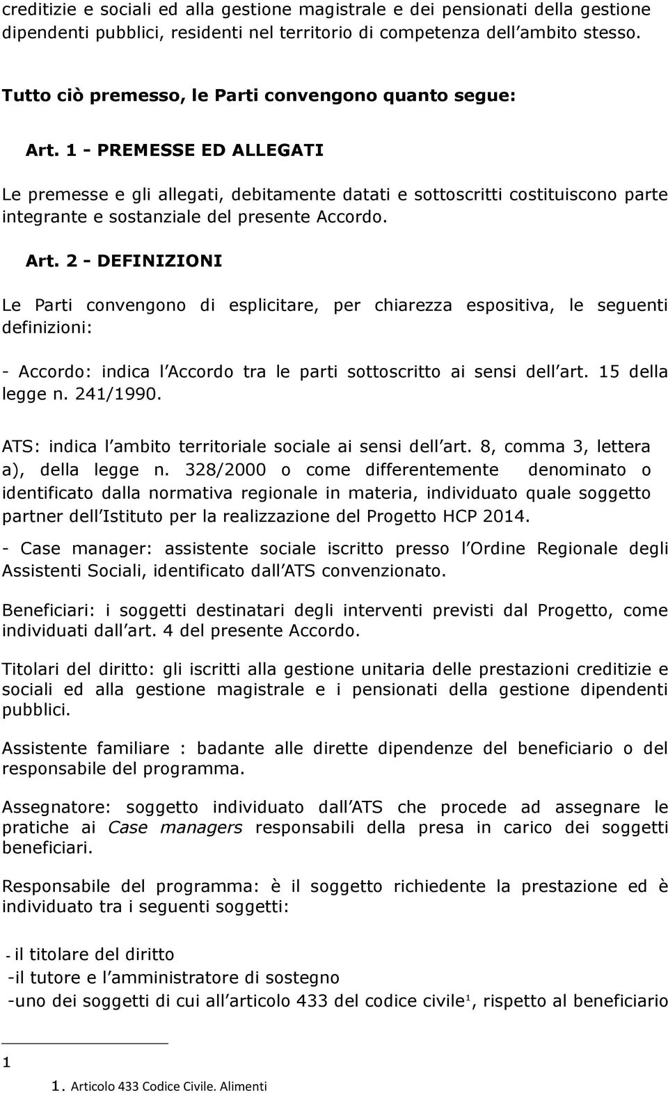 1 - PREMESSE ED ALLEGATI Le premesse e gli allegati, debitamente datati e sottoscritti costituiscono parte integrante e sostanziale del presente Accordo. Art.