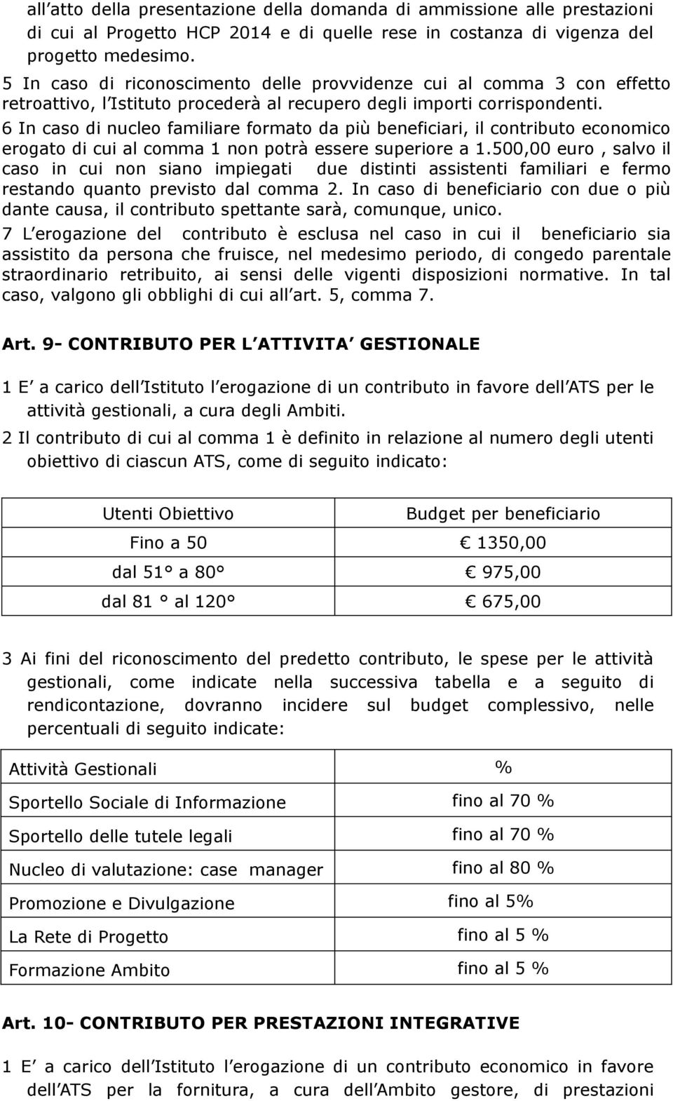 6 In caso di nucleo familiare formato da più beneficiari, il contributo economico erogato di cui al comma 1 non potrà essere superiore a 1.