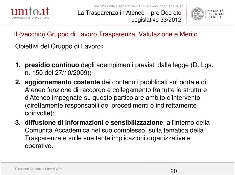 aggiornamento costante dei contenuti pubblicati sul portale di Ateneo funzione di raccordo e collegamento fra tutte le strutture d'ateneo impegnate su questo particolare ambito d'intervento