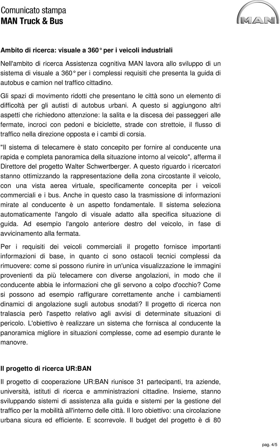 A questo si aggiungono altri aspetti che richiedono attenzione: la salita e la discesa dei passeggeri alle fermate, incroci con pedoni e biciclette, strade con strettoie, il flusso di traffico nella