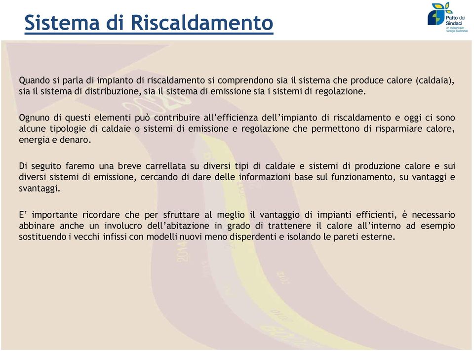 Ognuno di questi elementi può contribuire all efficienza dell impianto di riscaldamento e oggi ci sono alcune tipologie di caldaie o sistemi di emissione e regolazione che permettono di risparmiare